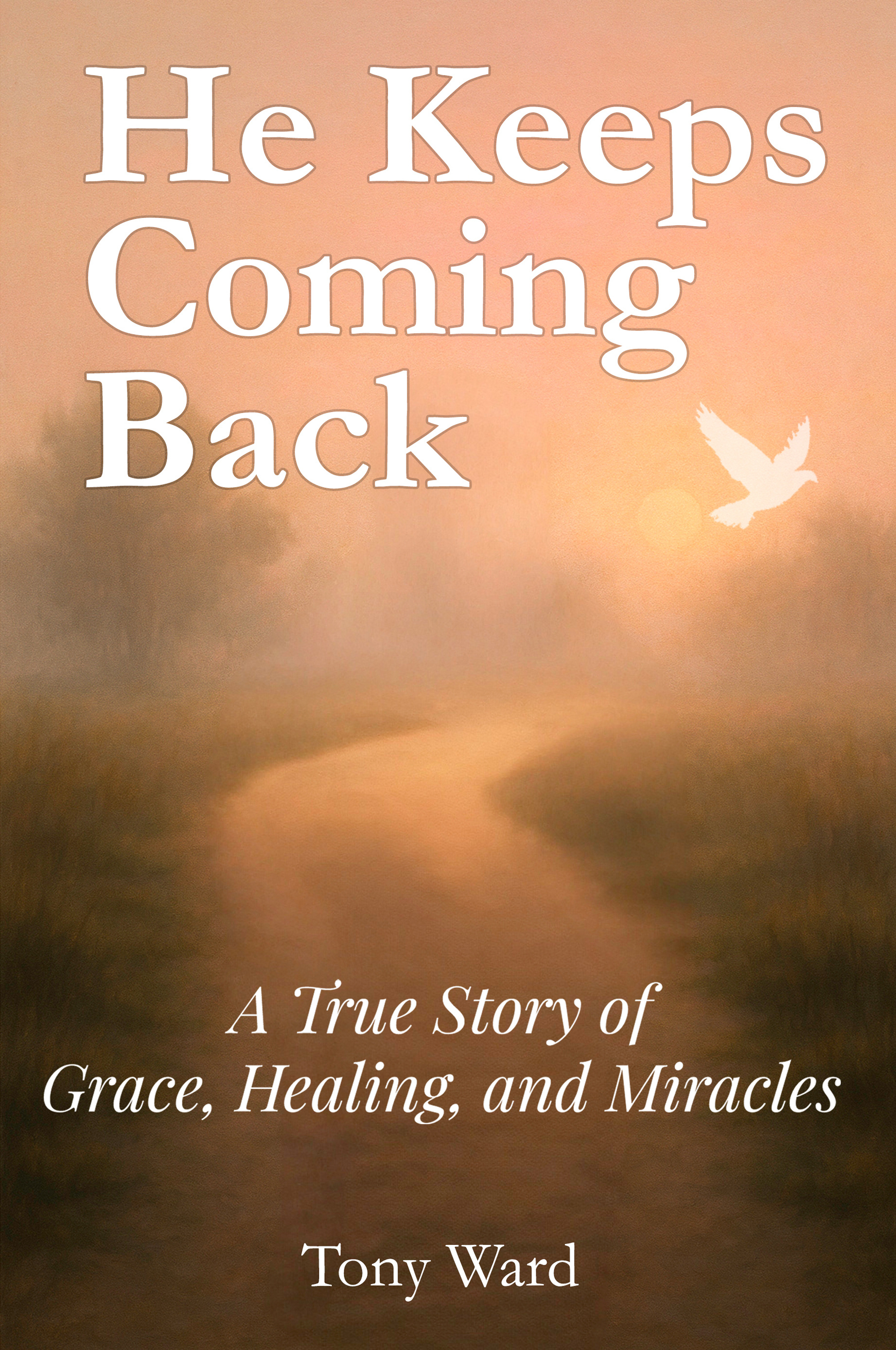 He Keeps Coming Back by Tony Ward – Christian testimony memoir